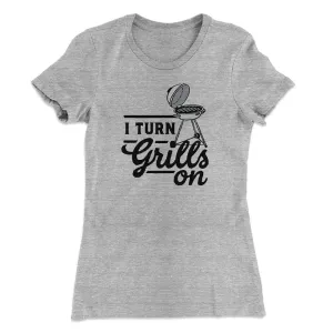 I Turn Grills On Women's T-Shirt