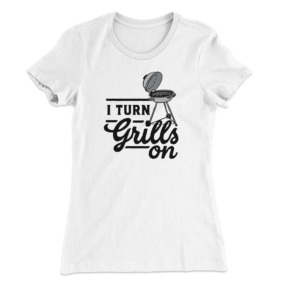 I Turn Grills On Women's T-Shirt